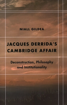 Jacques Derrida's Cambridge Affair: Deconstruction, Philosophy and Institutionality Paperback Rowman & Littlefield Publishers
