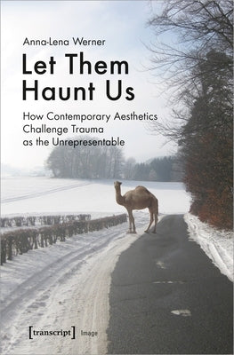 Let Them Haunt Us: How Contemporary Aesthetics Challenge Trauma as the Unrepresentable Paperback Transcript Publishing