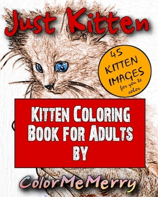 Just Kitten: Kitten Coloring Book for Adults By ColorMeMerry Paperback Independently Published