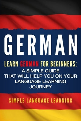 German: Learn German for Beginners: A Simple Guide that Will Help You on Your Language Learning Journey Paperback Bravex Publications