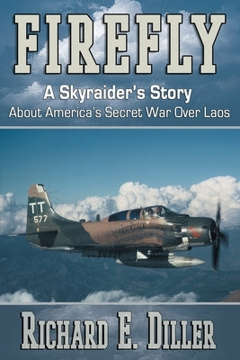 Firefly: A Skyraider's Story About America's Secret War Over Laos Paperback Independently Published