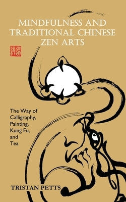 Mindfulness and Traditional Chinese Zen Arts: The Way of Calligraphy, Painting, Kung Fu, and Tea Paperback Daoscape