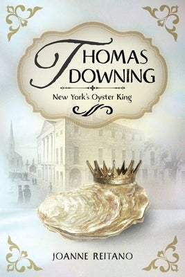 Thomas Downing, New York's Oyster King Paperback Not Avail