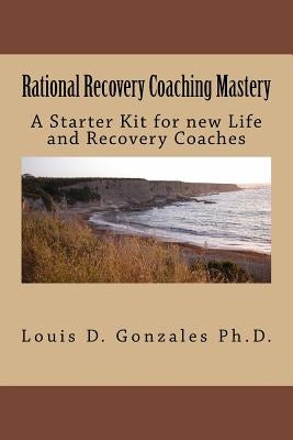Rational Recovery Coaching Mastery: A Starter Kit for new Life and Recovery Coaches Paperback Createspace Independent Publishing Platform