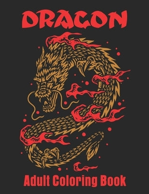Dragon Adult Coloring Book: Dragon Designs to Color For Relaxation Paperback Independently Published
