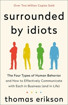 Surrounded by Idiots: The Four Types of Human Behavior and How to Effectively Communicate with Each in Business (and in Life) by Erikson, Thomas  - Corrections Bookstore