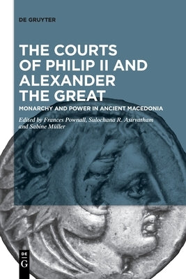 The Courts of Philip II and Alexander the Great: Monarchy and Power in Ancient Macedonia Paperback de Gruyter