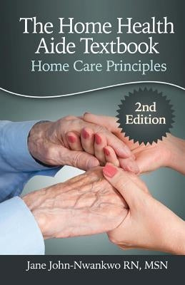 The Home Health Aide Textbook: Home Care Principles Paperback Createspace Independent Publishing Platform