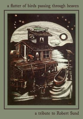 A Flutter of Birds Passing Through Heaven: A Tribute to Robert Sund Paperback Good Deed Rain