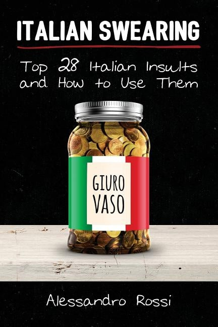 Italian Swearing: Top 28 Italian Insults and How to Use Them Paperback Createspace Independent Publishing Platform