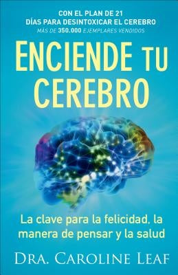 Enciende Tu Cerebro: La Clave Para La Felicidad, La Manera de Pensar Y La Salud by Leaf, Dra Caroline