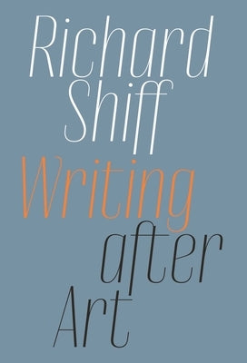 Richard Shiff: Writing After Art: Essays on Modern and Contemporary Artists Paperback David Zwirner Books
