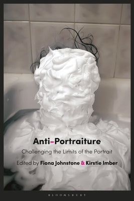 Anti-Portraiture: Challenging the Limits of the Portrait Paperback Bloomsbury Publishing PLC