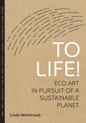 To Life!: Eco Art in Pursuit of a Sustainable Planet Paperback University of California Press