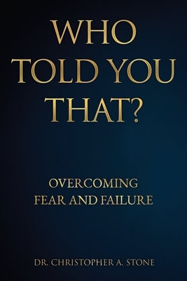 Who Told You That?: Overcoming Fear and Failure Paperback Xulon Press