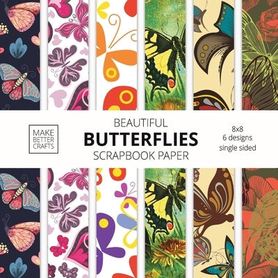 Beautiful Butterflies Scrapbook Paper: 8x8 Colorful Butterfly Pictures Designer Paper for Decorative Art, DIY Projects, Homemade Crafts, Cute Art Idea Paperback Make Better Crafts