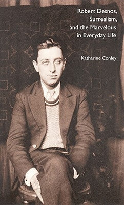 Robert Desnos, Surrealism, and the Marvelous in Everyday Life Paperback University of Nebraska Press