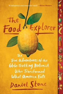 The Food Explorer: The True Adventures of the Globe-Trotting Botanist Who Transformed What America Eats Dutton Books