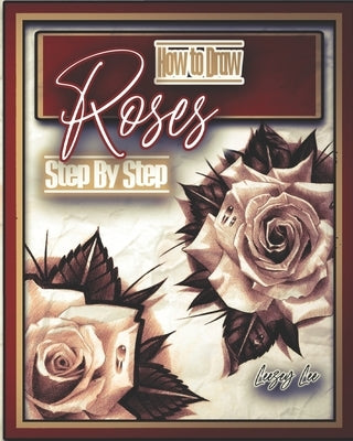 How to Draw Roses Step by Step Paperback Independently Published