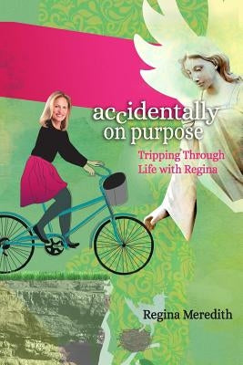 Accidentally on Purpose: Tripping Through Life with Regina Paperback Independently Published