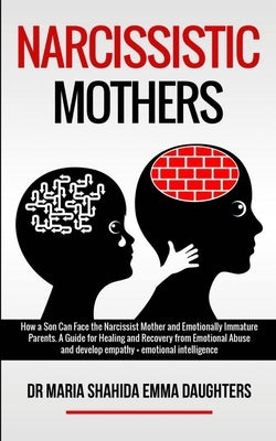 Narcissistic Mothers: How a Son Can Face the Narcissist Mother and Emotionally Immature Parents. A Guide for Healing and Recovery from Emoti Paperback Elmarnissi