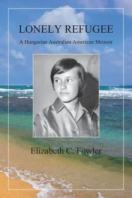 Lonely Refugee: A Hungarian Australian American Memoir Paperback Starseed Publications