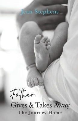 Father Gives & Takes Away: The Journey Home Paperback Trilogy Christian Publishing