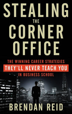 Stealing the Corner Office: The Winning Career Strategies They'll Never Teach You in Business School Paperback Career Press