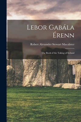 Lebor Gabála Érenn: The Book of the Taking of Ireland Paperback Legare Street Press