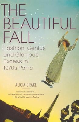 The Beautiful Fall: Fashion, Genius, and Glorious Excess in 1970s Paris Paperback Back Bay Books