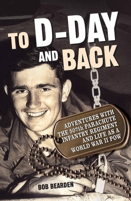 To D-Day and Back: Adventures with the 507th Parachute Infantry Regiment and Life as a World War II Pow: A Memoir Paperback Zenith Press