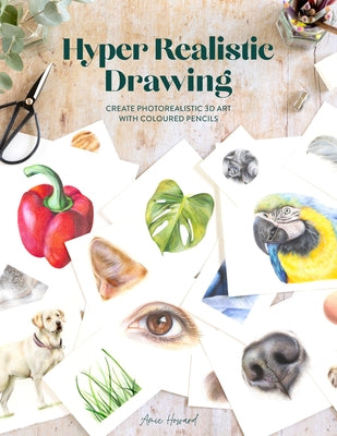 Hyper Realistic Drawing: How to Create Photorealistic 3D Art with Coloured Pencils Paperback David & Charles