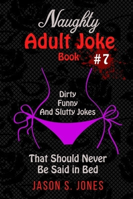 Naughty Adult Joke Book #7: Dirty, Funny And Slutty Jokes That Should Never Be Said In Bed Paperback Han Global Trading Pte Ltd