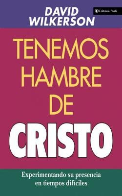 El Tenemos Hambre de Cristo: Experimentando Su Presciencia En Tiempos Dif��ciles by Wilkerson, David