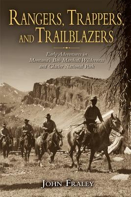 Rangers, Trappers, and Trailblazers: Early Adventures in Montana's Bob Marshall Wilderness and Glacier National Park Farcountry Press