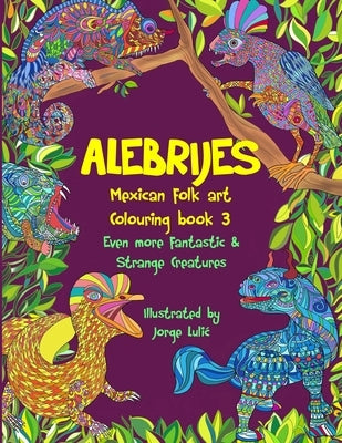 Alebrijes Mexican folk art colouring book 3: Even more fantastic & strange Creatures Paperback Createspace Independent Publishing Platform