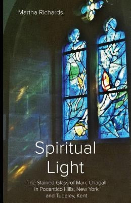 Spiritual Light: The Stained Glass of Marc Chagall in Pocantico Hills, New York and Tudeley, Kent Paperback Sozoprint
