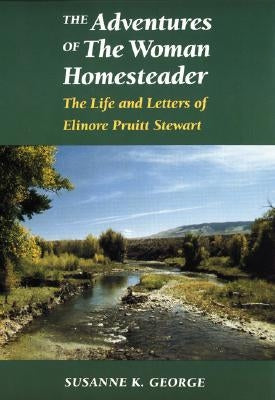 The Adventures of the Woman Homesteader: The Life and Letters of Elinore Pruitt Stewart Paperback Bison Books