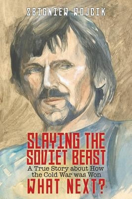 Slaying the Soviet Beast: A True Story about How the Cold War was Won. What Next? Paperback Liberty Hill Publishing