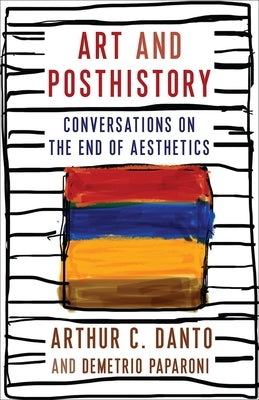 Art and Posthistory: Conversations on the End of Aesthetics Paperback Columbia University Press