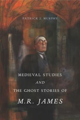 Medieval Studies and the Ghost Stories of M. R. James Paperback Penn State University Press