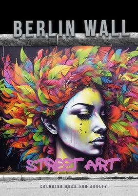 Berlin Wall Street Art Coloring Book for Adults: Street Art Graffiti Coloring Book for Adults Street Art Coloring Book for teenagers grayscale Street Paperback Monsoon Publishing LLC Sonja LIDL Info@monsoo
