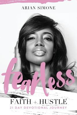 Fearless Faith + Hustle: 21 Day Devotional Journey Arian Simone Enterprises