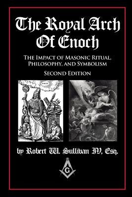 The Royal Arch of Enoch: The Impact of Masonic Ritual, Philosophy, and Symbolism, Second Edition Paperback Deadwood Publishing, LLC
