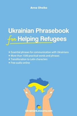 Ukrainian Phrasebook for Helping Refugees: Essential phrases for communication with Ukrainians with transliteration and audio Paperback Anna Ohoiko