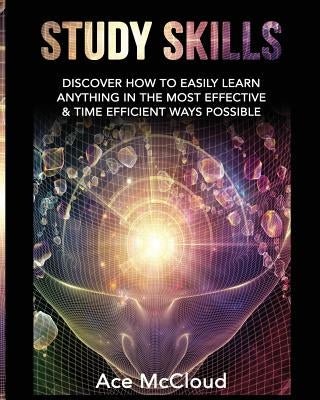 Study Skills: Discover How To Easily Learn Anything In The Most Effective & Time Efficient Ways Possible Paperback Pro Mastery Publishing