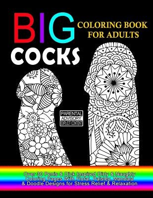 Big Cocks Coloring Book For Adults: Over 30 Penis & Dick Inspired Dirty, Naughty Coloring Pages With Floral, Paisley, Mandala & Doodle Designs for Str Createspace Independent Publishing Platform