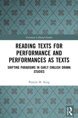 Reading Texts for Performance and Performances as Texts: Shifting Paradigms in Early English Drama Studies Paperback Routledge