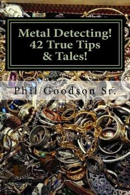 Metal Detecting!: 42 True Tales & Tips for finding more Treasure! Paperback Createspace Independent Publishing Platform