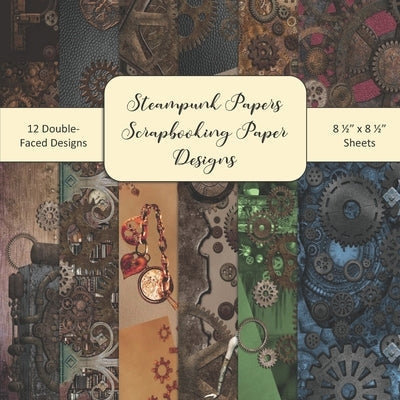 Steampunk Papers Scrapbooking Paper Designs: Steampunk Scrapbooking Papers Set 2 - 8.5" x8.5" Craft Pages For Scrap Booking Crafters Art Journal Desig Paperback Independently Published